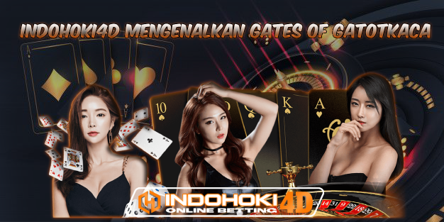 Situs Slot Online Indohoki4D Mengenalkan Gates Of GatotKaca